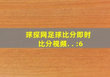 球探网足球比分即时比分视频. . :6